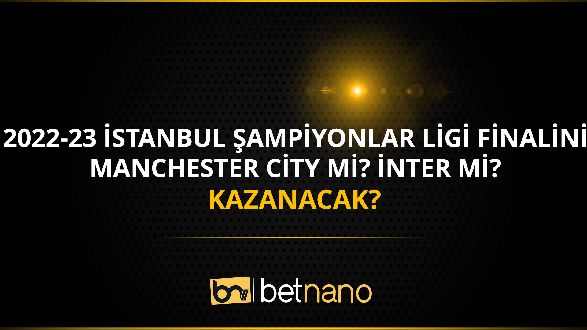 2022 23 Istanbul Sampiyonlar Ligi Finalini Manchester Citymi Intermi Kazanacak
