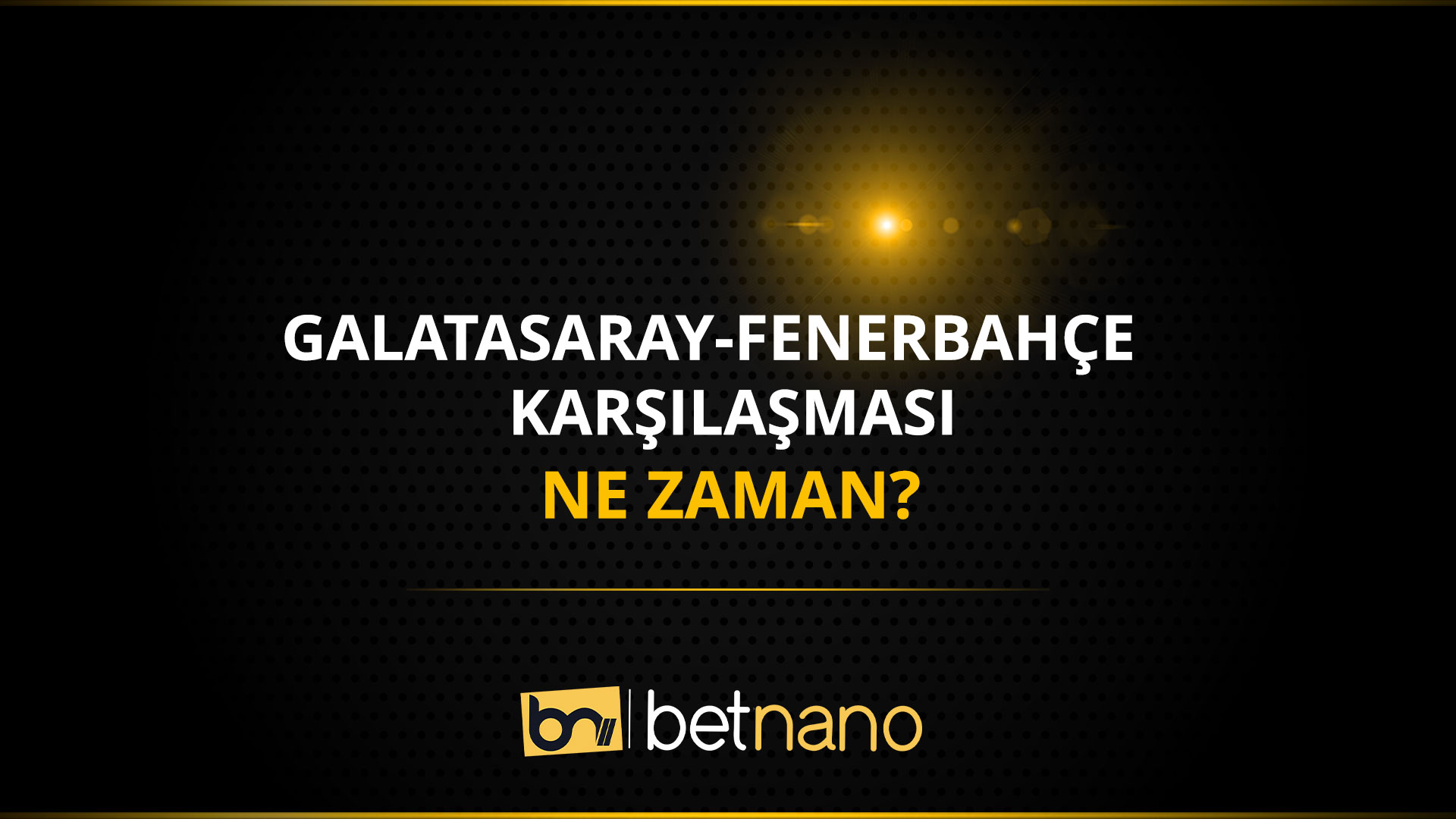 Galatasaray Fenerbahce Maci Ne Zaman